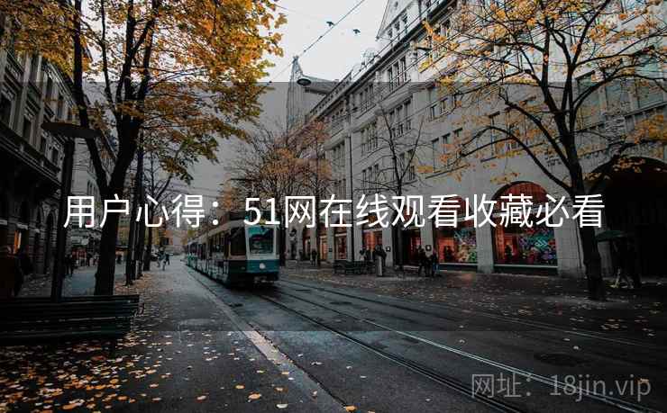 用户心得：51网在线观看收藏必看