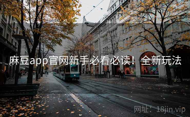 麻豆app官网新手必看必读!全新玩法 麻豆app官网新手必看必读!全新玩法